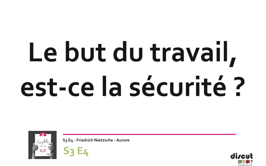 S3 E4 – Le but du travail, est-ce la sécurité ? – Nietzsche – Aurore